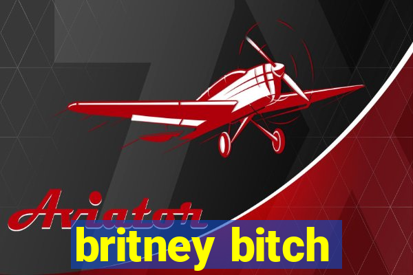 britney bitch